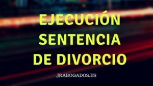 ejecucion sentencia divorcio abogados madrid